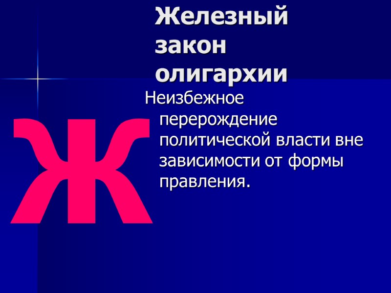 Железный закон олигархии Неизбежное перерождение политической власти вне зависимости от формы правления. ж